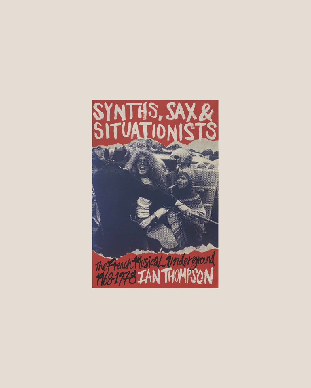 Synths, Sax & Situationists: The French Musical Underground 1968-1978 by Ian Thompson